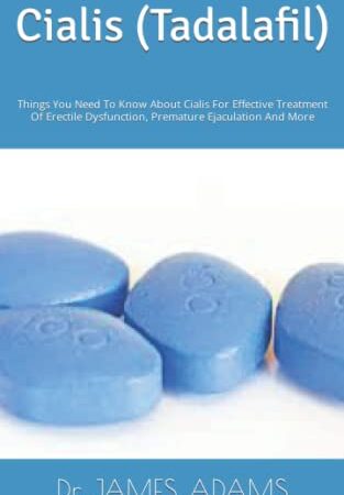 Cialis (Tadalafil): Things You Need To Know About Cialis For Effective Treatment Of Erectile Dysfunction, Premature Ejaculation And More