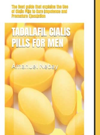 TADALAFIL CIALIS PILLS FOR MEN: The Best guide that explains the Use of Cialis Pills to Cure Impotence and Premature Ejaculation